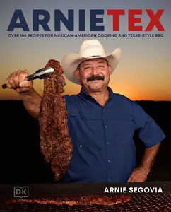 Arnietex: Over 100 Recipes for Mexican-American Cooking and Texas-Style BBQ -- Arnie Segovia - Hardcover