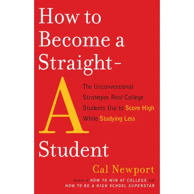 How to Become a Straight-A Student: The Unconventional Strategies Real College Students Use to Score High While Studying Less