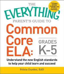 USED-The Everything Parent's Guide to Common Core Ela, Grades K-5: Understand the New English Standards to Help Your Child Learn and Succeed by Durden, Felicia (Paperback)