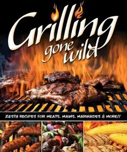USED-Grilling Gone Wild: Zesty Recipes for Meats, Mains, Marinades & More!! by Dorsey, Colleen (Paperback)