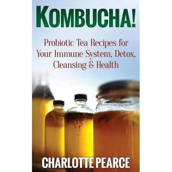 Kombucha! Probiotic Tea Recipes for Your Immune System, Detox, Cleaning & Health - Paperback