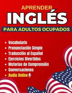 Aprender Ingles para Adultos Ocupados: Libro con Pronunciación, Traducción al Español y Ejercicios para Principiantes Hablar Inglés Fluido (libros para aprender ingles rápido) (Spanish Edition)