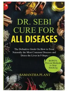 DR. SEBI Cure for All Diseases: Definitive Natural Common Disease Treatment Guide, 9-Step Liver Detox, and Healthy Living Guided Journal