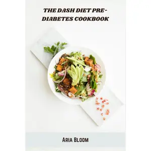 The Dash Diet Pre-Diabetes Cookbook: Healthy Low-Sodium Recipes and 30-Day MealPlans to Balance Blood Sugar and Support Weight Loss