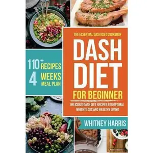 USED-DASH Diet: The Essential Dash Diet Cookbook for Beginners ? Delicious Dash Diet Recipes for Optimal Weight Loss and Healthy Living by Whitney Harris (Paperback)