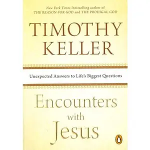 Encounters with Jesus: Unexpected Answers to Life's Biggest Questions -- Timothy Keller, Paperback