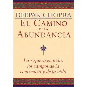 USED-El Camino de la Abundancia / Creating Affluence: La Riqueza En Todos Los Campos de la Conciencia Y de la Vida / The A-To-Z Steps to a Richer Life by Chopra, Deepak (Paperback)