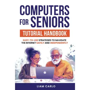 Computers for Seniors Tutorial Handbook: Easy-to-Use Strategies to Navigate the Internet Safely and Independently Paperback – July 30, 2024