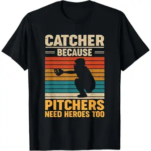 Catcher Because Pitchers Need Heroes Too Baseball T-Shirt Graphic tees