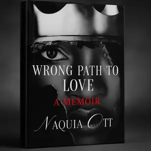 Naquia Ott Wrong Path to Love A Memoir - Heartbreak Survival Transformation Journey of Truth Resilience Redemption