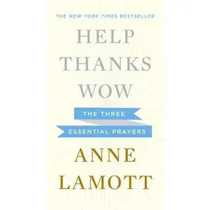 Help, Thanks, Wow: The Three Essential Prayers -- Anne Lamott, Hardcover
