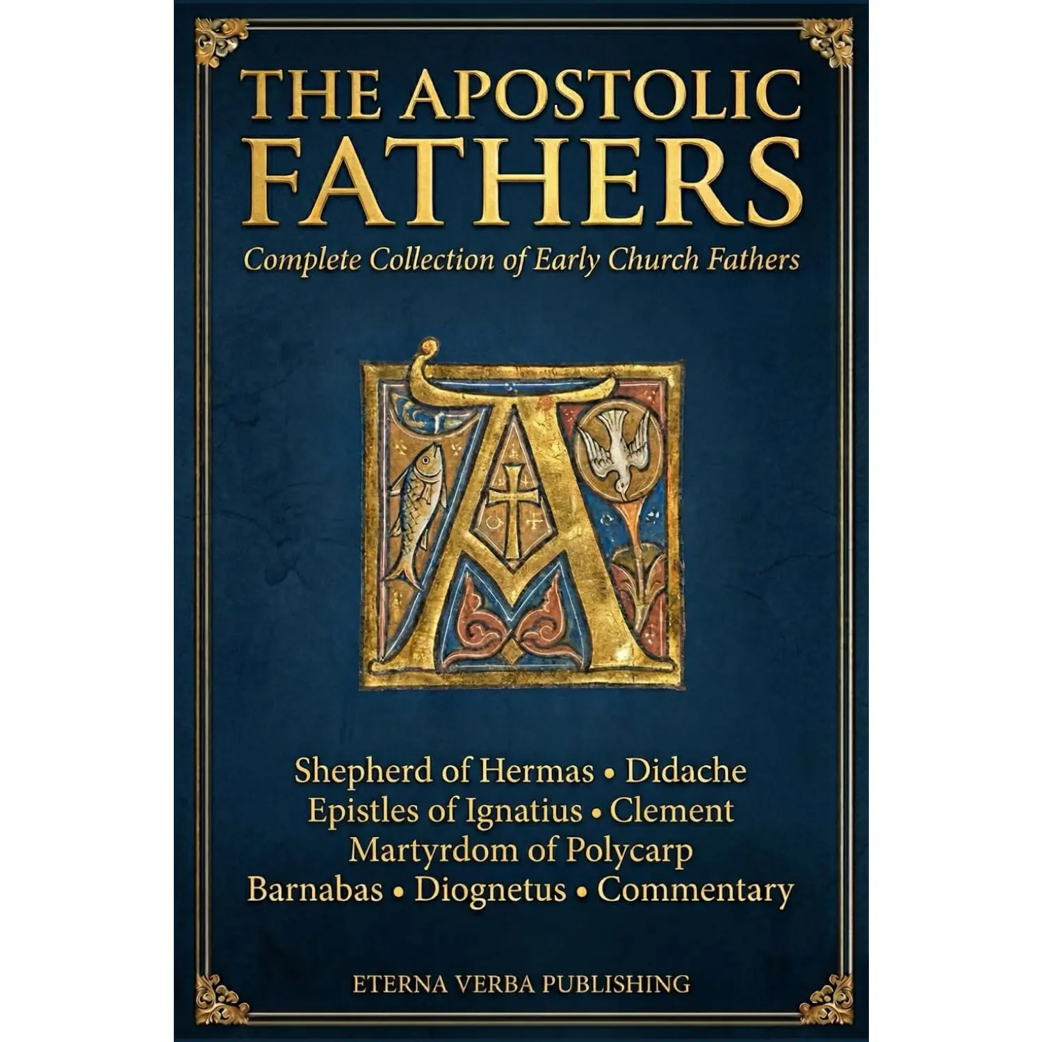 The Apostolic Fathers: Complete Collection of Early Church Fathers, Including Shepherd of Hermas, Didache, Epistles of Ignatius, Martyrdom
