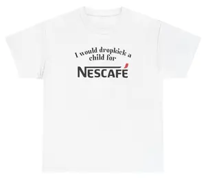I Would Dropkick A Child For Nescafe Tee Cotton Unisex Graphic Tee Funny Gift, Funny Meme shirt Funny T-Shirt Gift for Him Gift For Her Vintage Y2K Hoodie Sweatshirt