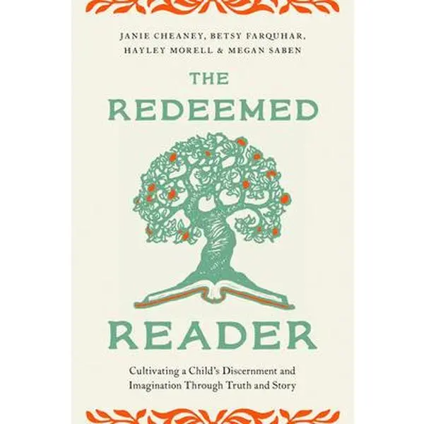 The Redeemed Reader: Cultivating a Child's Discernment and Imagination Through Truth and Story -- Janie Cheaney - Paperback