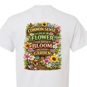 Common Sense Is a Flower Shirt | Funny Garden Quote Tee | Sarcastic Graphic T-Shirt Front & Back Design