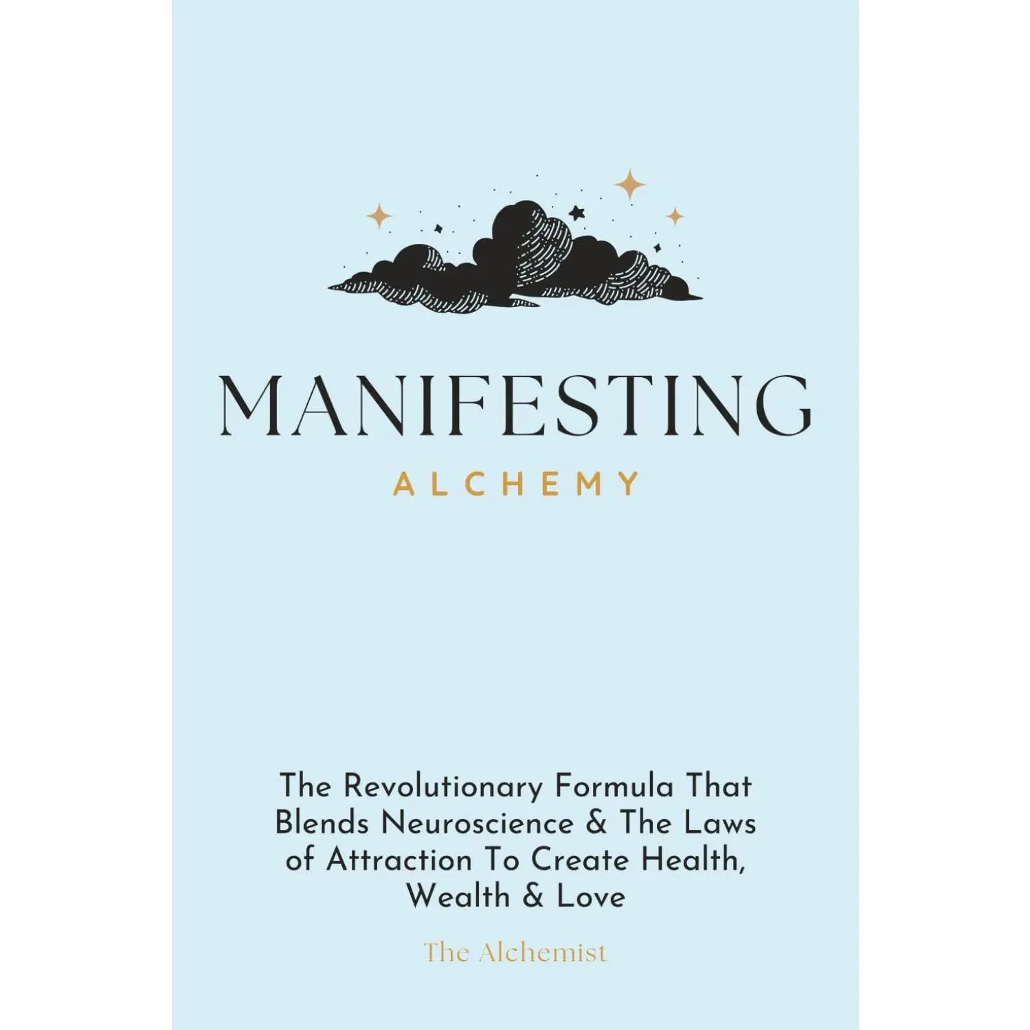 Manifesting Alchemy: The Revolutionary Formula that Blends Neuroscience & the Laws of Attraction to Create Health, Wealth & Love