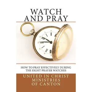 Watch and Pray: How to Pray Effectively During the Eight Prayer Watches