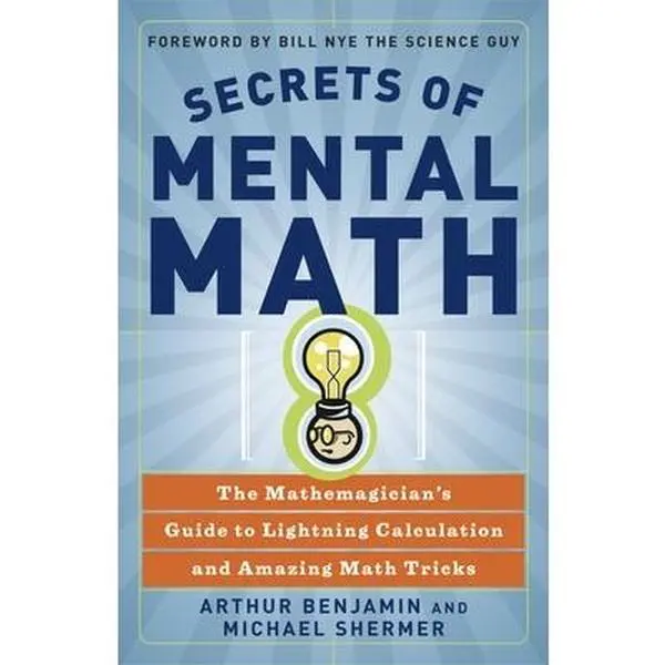 Secrets of Mental Math: The Mathemagician's Guide to Lightning Calculation and Amazing Math Tricks -- Arthur Benjamin, Paperback