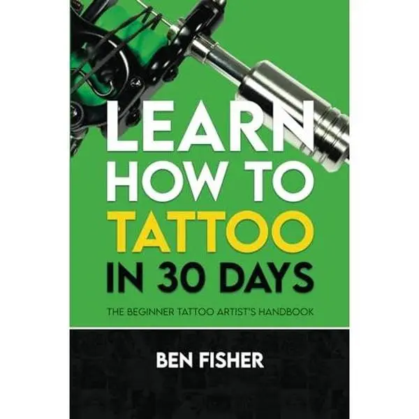 USED Book - Learn How to Tattoo in 30 Days: The Beginner Tattoo Artist’s Handbook by Ben Fisher (Paperback) - english