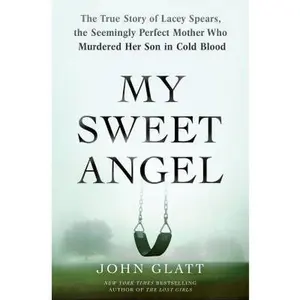 USED-My Sweet Angel: The True Story of Lacey Spears, the Seemingly Perfect Mother Who Murdered Her Son in Cold Blood by Glatt, John (Hardcover)