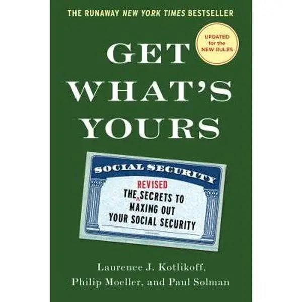 Get What's Yours: The Secrets to Maxing Out Your Social Security -- Laurence J. Kotlikoff - Hardcover