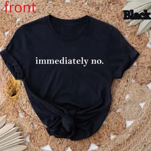 Immediately No Shirt, Funny Sarcastic T-Shirt, Humor Tee, Trendy Graphic Shirt, Witty Saying Shirt, Sassy Tee, Sarcasm Shirt for Women