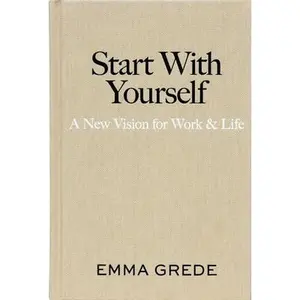 Start with Yourself: A New Vision for Work & Life -- Emma Grede, Hardcover