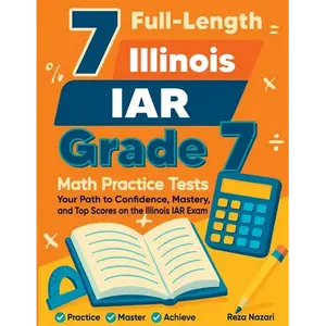 7 Full-Length Illinois IAR Grade 7 Math Practice Tests: Your Path to Confidence, Mastery, and Top Scores on the Illinois IAR Exam - Paperback