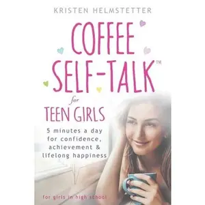USED-Coffee Self-Talk for Teen Girls: 5 Minutes a Day for Confidence, Achievement & Lifelong Happiness by Helmstetter, Kristen (Paperback)