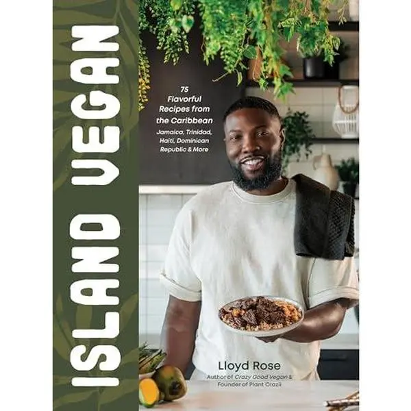 Island Vegan: 75 Flavorful Recipes from the Caribbean: Jamaica, Trinidad, Haiti, Dominican Republic & More -- Lloyd Rose - Hardcover