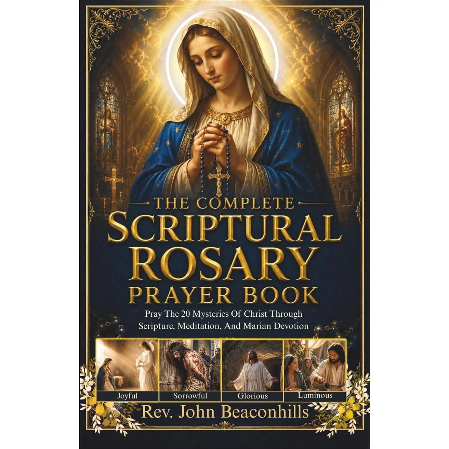 The Complete Scriptural Rosary Prayer Book : Pray the 20 Mysteries of Christ Through Scripture, Meditation, and Marian Devotion (Sacred Lives & Prayers Series)