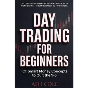 Day Trading for Beginners: ICT Smart Money Concepts to Quit the 9-5: Decode Smart Money Moves and Trade with Confidence-From Beginner to Profitable (Smart Money Concepts Mechanical Trading Series)