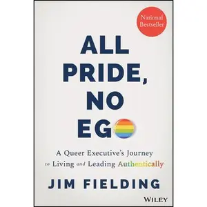 USED-All Pride, No Ego: A Queer Executive's Journey to Living and Leading Authentically by Fielding, Jim (Hardcover)