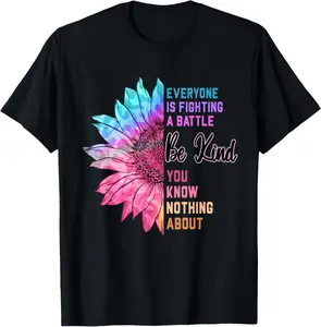 100% Cotton Be Kind Everyone Is Fighting A Battle You Know Nothing About T-Shirt