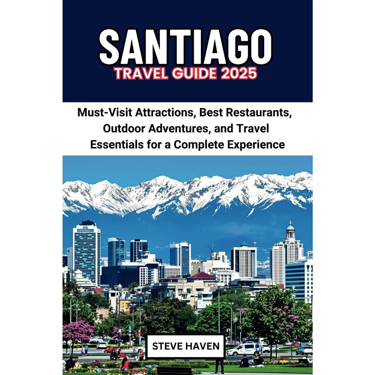SANTIAGO TRAVEL GUIDE 2025: Must-Visit Attractions, Best Restaurants, Outdoor Adventures, and Travel Essentials for a Complete Experience