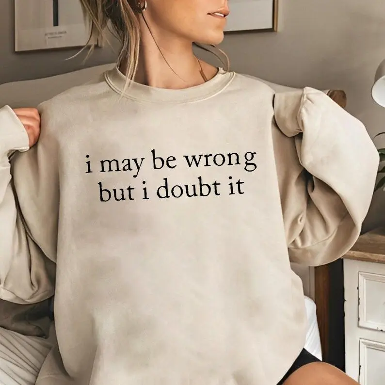 I May Be Wrong But I Doubt It Sweatshirt Funny Sarcastic Shirt, Attitude Graphic Pullover, Gift for Mom