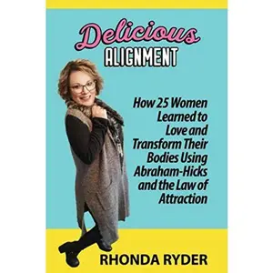USED-Delicious Alignment: How 25 Women Learned to Love and Transform Their Bodies Using Abraham-Hicks and the Law of Attraction by Rhonda Ryder (Paperback)