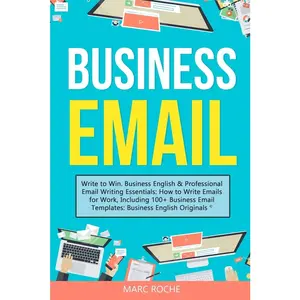 USED-Business Email: Write to Win. Business English & Professional Email Writing Essentials: How to Write Emails for Work, Including 100+ Business Email Te by Roche, Marc (Paperback)