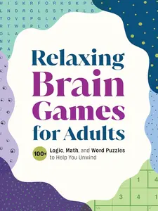 Relaxing Brain Games for Adults: 100+ Logic, Math, and Word Puzzles to Help You Unwind