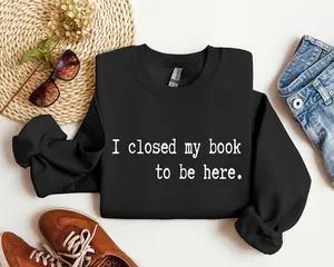 I Closed My Book Funny Sweatshirt, Sarcastic College Sweatshirt, Women's Crew Neck, Crewneck