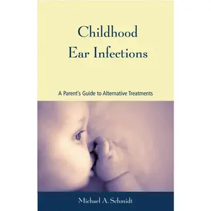 USED-Childhood Ear Infections: A Parent's Guide to Alternative Treatments by Schmidt, Michael A. (Paperback)