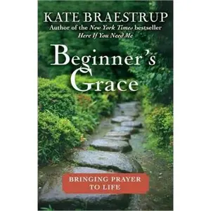 USED-Beginner's Grace: Bringing Prayer to Life by Kate Braestrup (Hardcover)