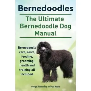 USED-Bernedoodles. The Ultimate Bernedoodle Dog Manual. Bernedoodle care, costs, feeding, grooming, health and training all included. by Hoppendale, George (Paperback)