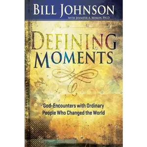 USED-Defining Moments: God-Encounters with Ordinary People Who Changed the World (Spiritual Biographies of John Wesley, Charles G. Finney, Dwight L. Moody, by Johnson, Bill (Hardcover)