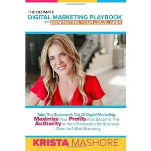 USED-The Ultimate Digital Marketing Playbook for Dominating Your Local Area: Take the Guesswork Out of Digital Marketing, Maximize Profits and Become the ... or Profession... Even in a Bad Economy by Krista Mashore (Paperback)