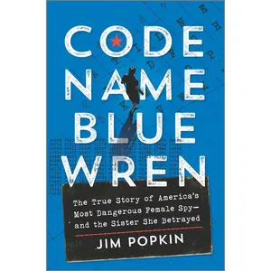 USED-Code Name Blue Wren: The True Story of America's Most Dangerous Female Spy--And the Sister She Betrayed by Popkin, Jim (Hardcover)