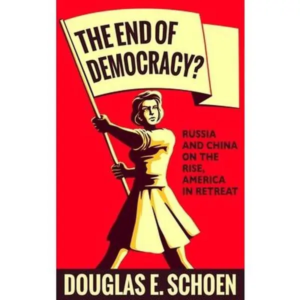 USED-The End of Democracy?: Russia and China on the Rise, America in Retreat by Schoen, Douglas E. (Paperback)