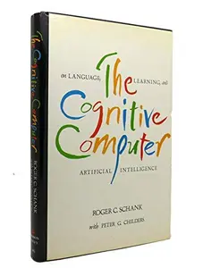 USED-The Cognitive Computer: On Language, Learning, and Artificial Intelligence by Roger C. Schank (Hardcover)