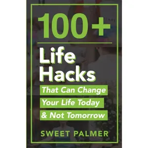 100+ Life Hacks That Can Change Your Life Today & Not Tomorrow: Tips for Life, Love, Work, Play, and Everything in Between (PQ Unleashed: Lists That Matter)