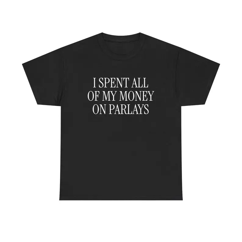 I Spent All Of My Money On Parlays Unisex Heavy Cotton Tee Y2K Iconic Funny Meme Phrase Shirt Broke Sports Betting Boyfriend Guy Gift, Adult funny T-shirt, Gift for Woman and Man